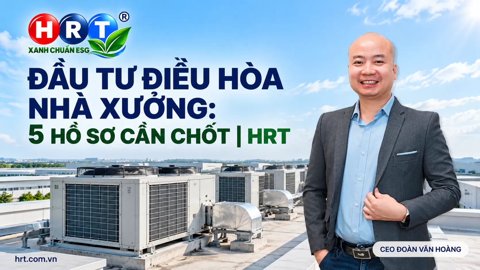Đầu tư điều hòa nhà xưởng: 5 hồ sơ cần chốt | HRT