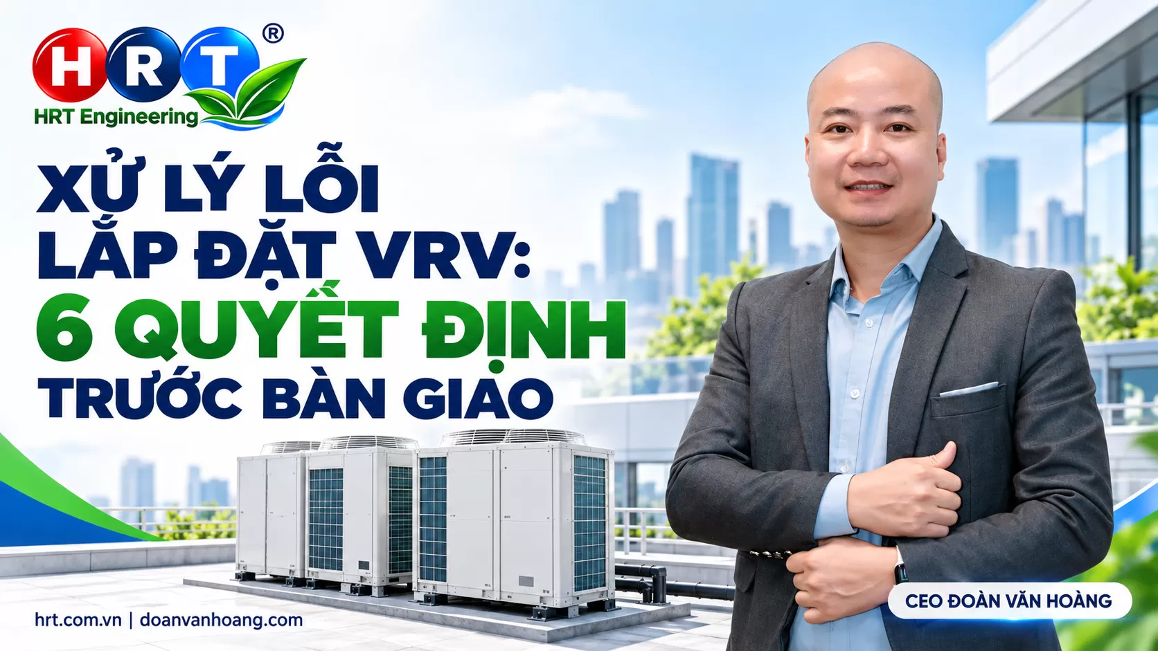 Xử lý lỗi lắp đặt VRV: 6 quyết định trước bàn giao